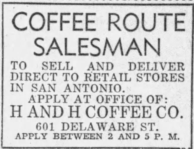“COFFEE ROUTE SALESMAN” — H and H Coffee Co. help-wanted classified for direct-to-retail San Antonio route, apply at 601 Delaware St. (San Antonio Express-News, 29 July 1943)